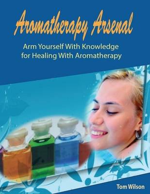 Book cover for Aromatherapy Arsenal: Arm Yourself With Knowledge for Healing With Aromatherapy