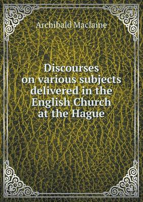 Book cover for Discourses on various subjects delivered in the English Church at the Hague