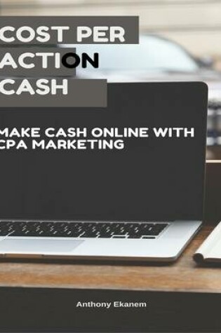 Cover of Cost Per Action Cash: Make Cash Online With Cost Per Action Marketing