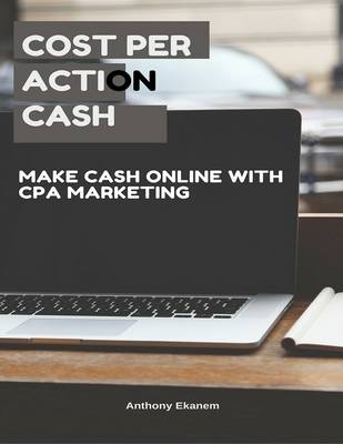 Book cover for Cost Per Action Cash: Make Cash Online With Cost Per Action Marketing