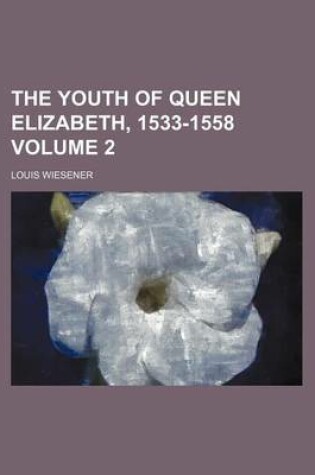 Cover of The Youth of Queen Elizabeth, 1533-1558 Volume 2