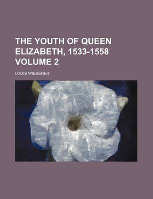 Book cover for The Youth of Queen Elizabeth, 1533-1558 Volume 2