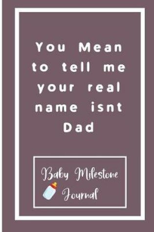Cover of You Mean to tell me your real name isnt Dad