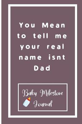 Book cover for You Mean to tell me your real name isnt Dad