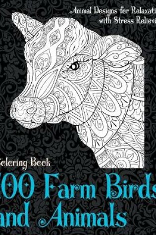 Cover of 100 Farm Birds and Animals - Coloring Book - Animal Designs for Relaxation with Stress Relieving