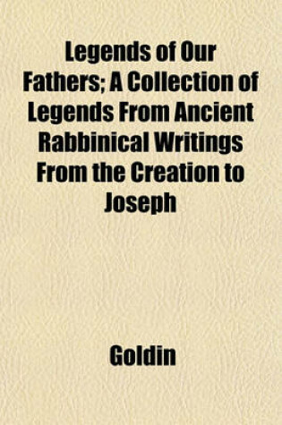 Cover of Legends of Our Fathers; A Collection of Legends from Ancient Rabbinical Writings from the Creation to Joseph