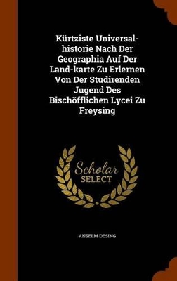 Book cover for Kurtziste Universal-Historie Nach Der Geographia Auf Der Land-Karte Zu Erlernen Von Der Studirenden Jugend Des Bischofflichen Lycei Zu Freysing