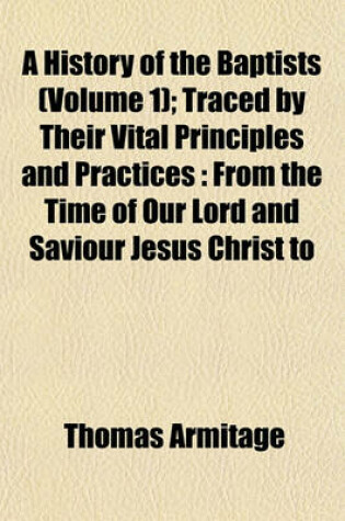 Cover of A History of the Baptists (Volume 1); Traced by Their Vital Principles and Practices