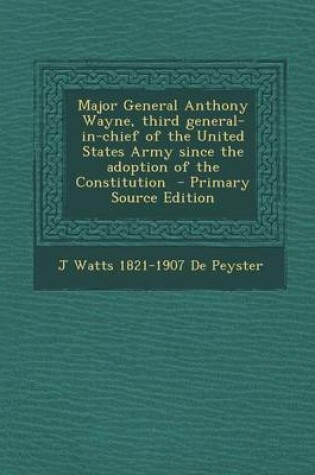 Cover of Major General Anthony Wayne, Third General-In-Chief of the United States Army Since the Adoption of the Constitution