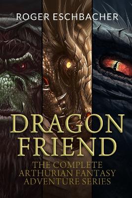 Book cover for Dragon Friend (The Complete 3 Book Arthurian Fantasy Adventure Series)