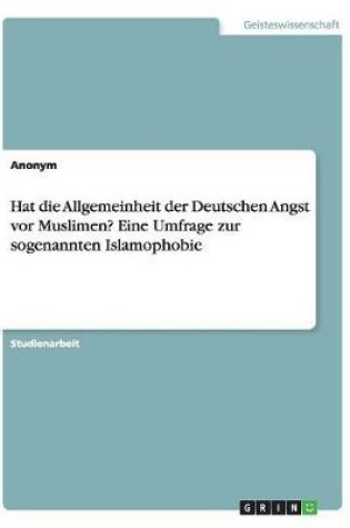 Cover of Hat die Allgemeinheit der Deutschen Angst vor Muslimen? Eine Umfrage zur sogenannten Islamophobie