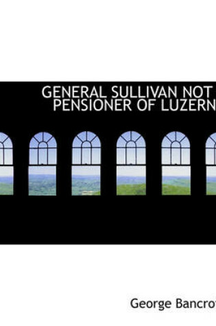 Cover of General Sullivan Not a Pensioner of Luzerne