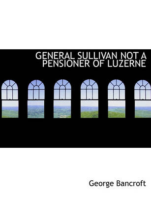 Book cover for General Sullivan Not a Pensioner of Luzerne