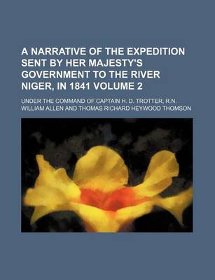 Book cover for A Narrative of the Expedition Sent by Her Majesty's Government to the River Niger, in 1841 Volume 2; Under the Command of Captain H. D. Trotter, R.N.