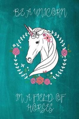 Cover of Be a Unicorn in a Field of Horses Chalkboard Journal (Jade)