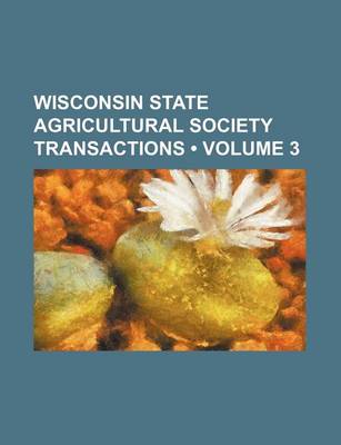 Book cover for Transactions of the Wisconsin State Agricultural Society Volume 3