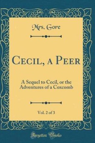 Cover of Cecil, a Peer, Vol. 2 of 3: A Sequel to Cecil, or the Adventures of a Coxcomb (Classic Reprint)