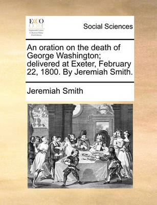 Book cover for An Oration on the Death of George Washington; Delivered at Exeter, February 22, 1800. by Jeremiah Smith.