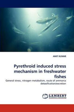 Cover of Pyrethroid induced stress mechanism in freshwater fishes