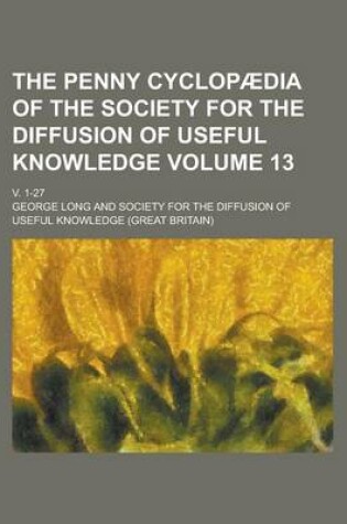 Cover of The Penny Cyclopaedia of the Society for the Diffusion of Useful Knowledge; V. 1-27 Volume 13