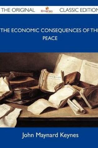 Cover of The Economic Consequences of the Peace - The Original Classic Edition