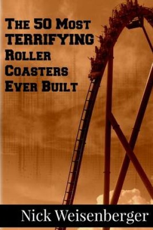 Cover of The 50 Most Terrifying Roller Coasters Ever Built