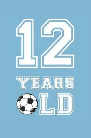 Cover of Soccer Notebook - 12 Years Old Soccer Journal - 12th Birthday Gift for Soccer Player - Soccer Diary