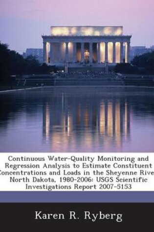 Cover of Continuous Water-Quality Monitoring and Regression Analysis to Estimate Constituent Concentrations and Loads in the Sheyenne River, North Dakota, 1980