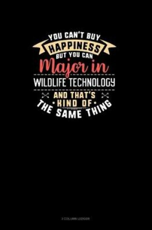 Cover of You Can't Buy Happiness But You Can Major In Wildlife Technology and That's Kind Of The Same Thing