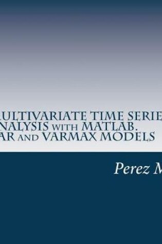 Cover of Multivariate Time Series Analysis with Matlab. Var and Varmax Models