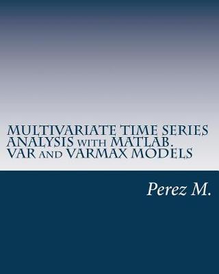 Book cover for Multivariate Time Series Analysis with Matlab. Var and Varmax Models