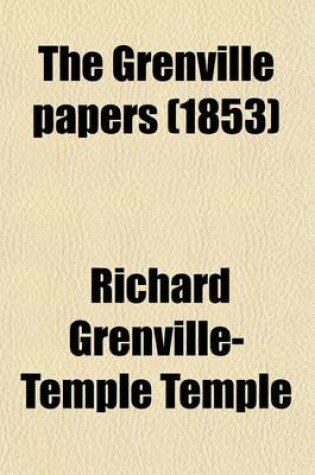 Cover of The Grenville Papers; Being the Correspondence of Richard Grenville, Earl Temple, K.G., and the Right Hon George Grenville, Their Friends and Contemporaries Volume 3