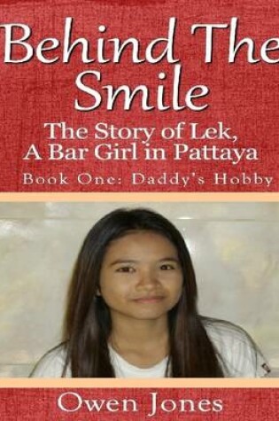 Cover of Behind the Smile - the Story of Lek, a Bar Girl In Pattaya: Book One: Daddy's Hobby