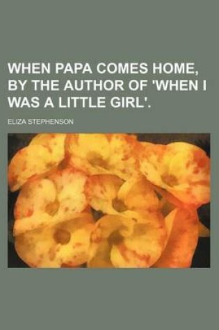 Cover of When Papa Comes Home, by the Author of 'When I Was a Little Girl'.