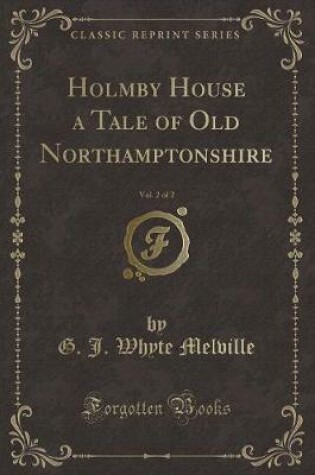 Cover of Holmby House a Tale of Old Northamptonshire, Vol. 2 of 2 (Classic Reprint)