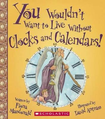 Cover of You Wouldn't Want to Live Without Clocks and Calendars!