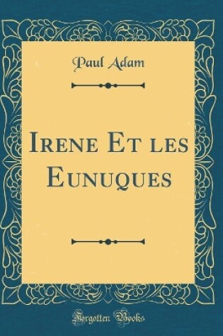 Cover of Irene Et les Eunuques (Classic Reprint)