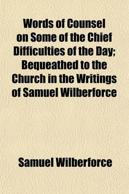 Book cover for Words of Counsel on Some of the Chief Difficulties of the Day; Bequeathed to the Church in the Writings of Samuel Wilberforce