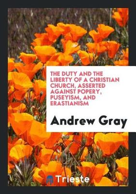 Book cover for The Duty and the Liberty of a Christian Church, Asserted Against Popery, Puseyism, and Erastianism