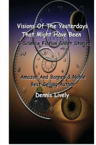 Cover of Visions Of The Yesterdays That Might Have Been