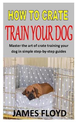 Book cover for How to Crate Train Your Dog