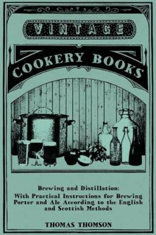 Cover of Brewing And Distillation - With Practical Instructions For Brewing Porter And Ale According To The English And Scottish Methods