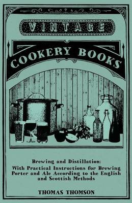 Book cover for Brewing And Distillation - With Practical Instructions For Brewing Porter And Ale According To The English And Scottish Methods