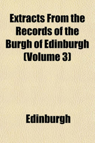 Cover of Extracts from the Records of the Burgh of Edinburgh (Volume 3)