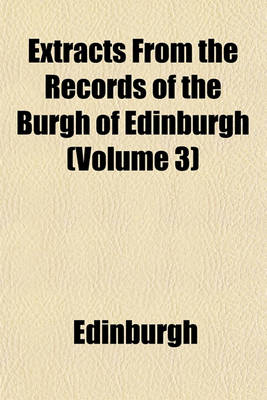 Book cover for Extracts from the Records of the Burgh of Edinburgh (Volume 3)