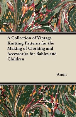 Book cover for A Collection of Vintage Knitting Patterns for the Making of Clothing and Accessories for Babies and Children