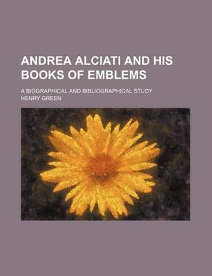 Book cover for Andrea Alciati and His Books of Emblems; A Biographical and Bibliographical Study