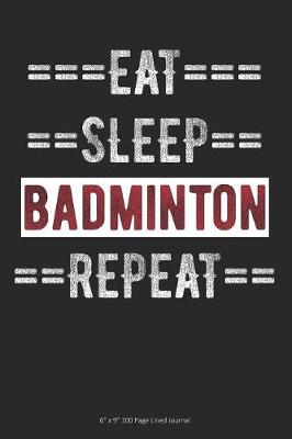 Book cover for Eat Sleep Badminton Repeat
