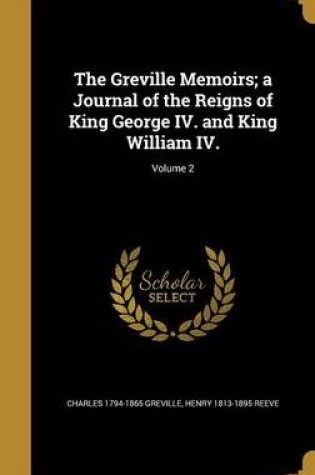 Cover of The Greville Memoirs; A Journal of the Reigns of King George IV. and King William IV.; Volume 2