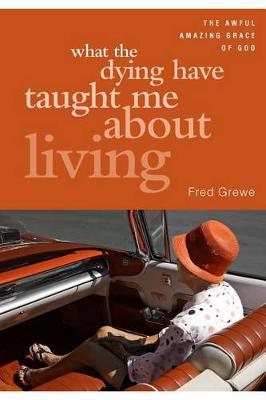 Book cover for What the Dying Have Taught Me about Living